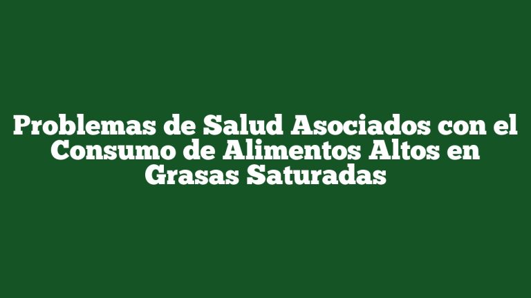 Problemas de Salud Asociados con el Consumo de Alimentos Altos en Grasas Saturadas