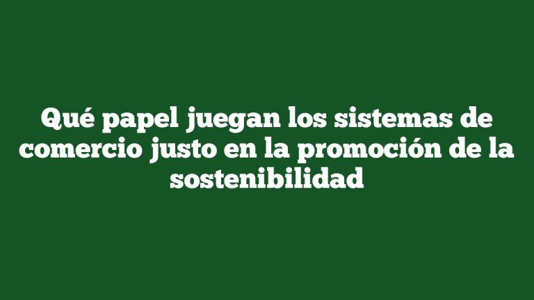 Imagen de Qué papel juegan los sistemas de comercio justo en la promoción de la sostenibilidad Qué papel juegan los sistemas de comercio justo en la promoción de la sostenibilidad
