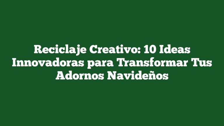 Imagen de Reciclaje Creativo: 10 Ideas Innovadoras para Transformar Tus Adornos Navideños Reciclaje Creativo: 10 Ideas Innovadoras para Transformar Tus Adornos Navideños