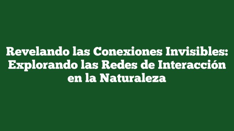 Revelando las Conexiones Invisibles: Explorando las Redes de Interacción en la Naturaleza