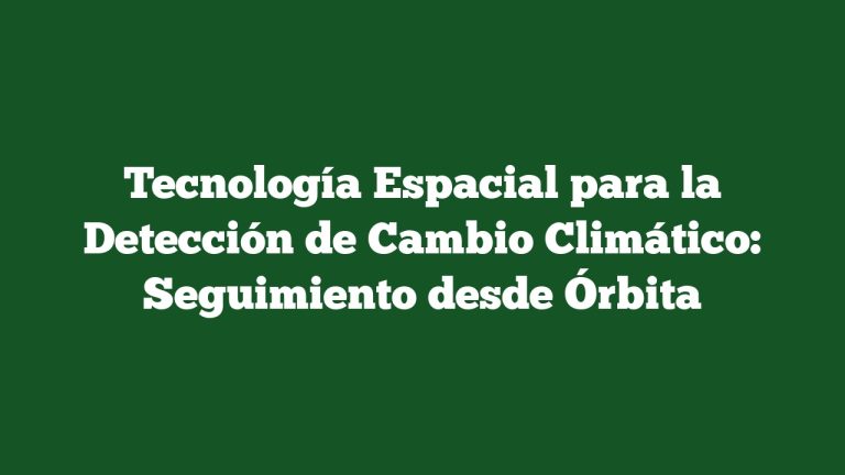 Imagen de Tecnología Espacial para la Detección de Cambio Climático: Seguimiento desde Órbita Tecnología Espacial para la Detección de Cambio Climático: Seguimiento desde Órbita