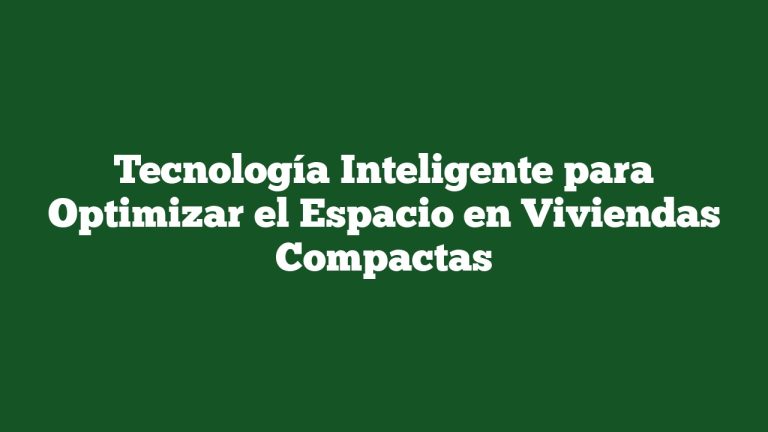 Imagen de Tecnología Inteligente para Optimizar el Espacio en Viviendas Compactas Tecnología Inteligente para Optimizar el Espacio en Viviendas Compactas