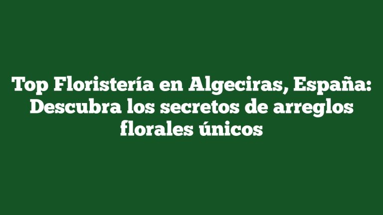 Imagen de Top Floristería en Algeciras, España: Descubra los secretos de arreglos florales únicos Top Floristería en Algeciras, España: Descubra los secretos de arreglos florales únicos