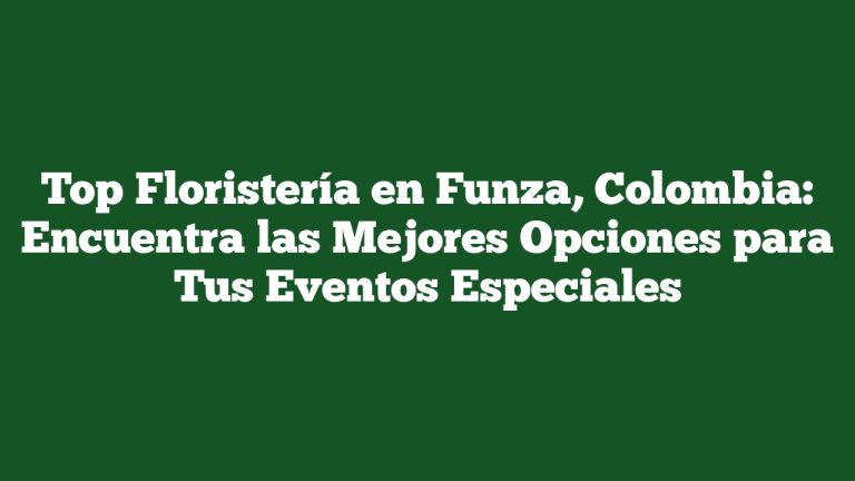 Imagen de Top Floristería en Funza, Colombia: Encuentra las Mejores Opciones para Tus Eventos Especiales Top Floristería en Funza, Colombia: Encuentra las Mejores Opciones para Tus Eventos Especiales