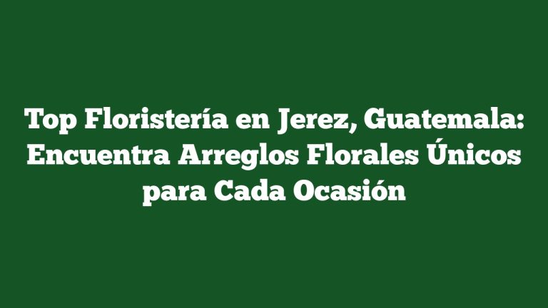 Imagen de Top Floristería en Jerez, Guatemala: Encuentra Arreglos Florales Únicos para Cada Ocasión Top Floristería en Jerez, Guatemala: Encuentra Arreglos Florales Únicos para Cada Ocasión