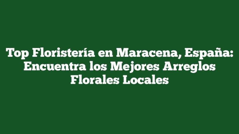 Imagen de Top Floristería en Maracena, España: Encuentra los Mejores Arreglos Florales Locales Top Floristería en Maracena, España: Encuentra los Mejores Arreglos Florales Locales