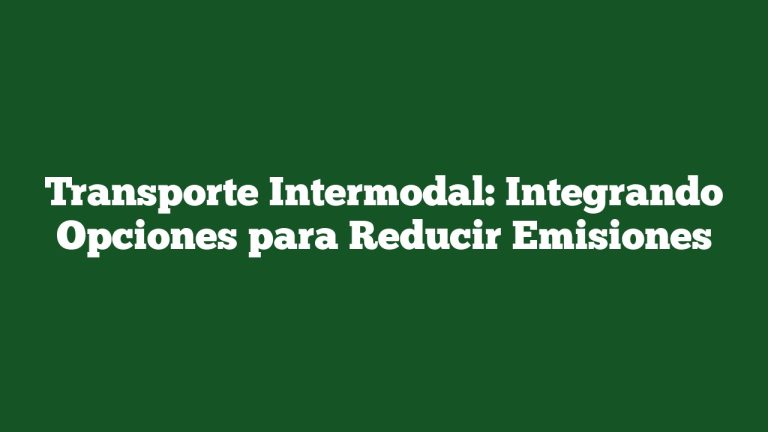 Imagen de Transporte Intermodal: Integrando Opciones para Reducir Emisiones Transporte Intermodal: Integrando Opciones para Reducir Emisiones