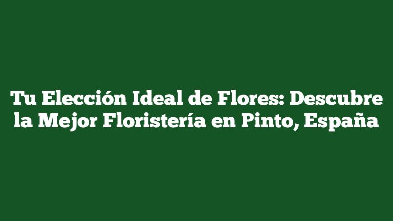 Imagen de Tu Elección Ideal de Flores: Descubre la Mejor Floristería en Pinto, España Tu Elección Ideal de Flores: Descubre la Mejor Floristería en Pinto, España
