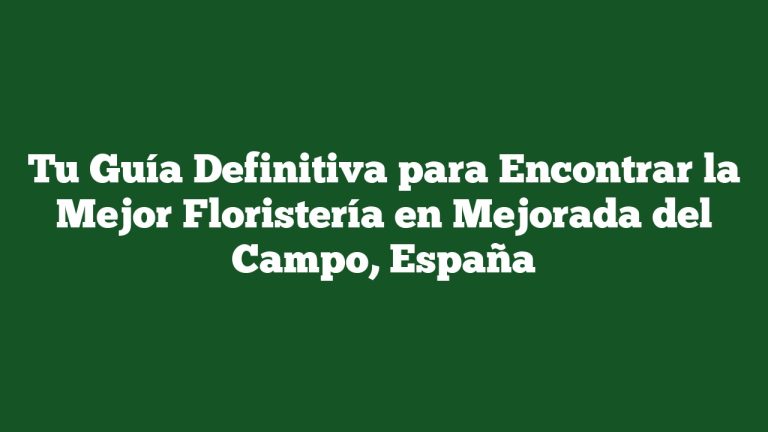 Imagen de Tu Guía Definitiva para Encontrar la Mejor Floristería en Mejorada del Campo, España Tu Guía Definitiva para Encontrar la Mejor Floristería en Mejorada del Campo, España