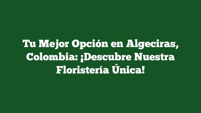 Imagen de Tu Mejor Opción en Algeciras, Colombia: ¡Descubre Nuestra Floristería Única! Tu Mejor Opción en Algeciras, Colombia: ¡Descubre Nuestra Floristería Única!