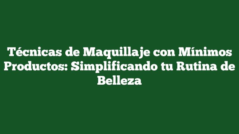 Imagen de Técnicas de Maquillaje con Mínimos Productos: Simplificando tu Rutina de Belleza Técnicas de Maquillaje con Mínimos Productos: Simplificando tu Rutina de Belleza