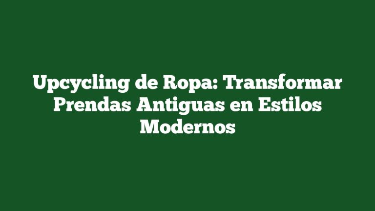 Imagen de Upcycling de Ropa: Transformar Prendas Antiguas en Estilos Modernos Upcycling de Ropa: Transformar Prendas Antiguas en Estilos Modernos