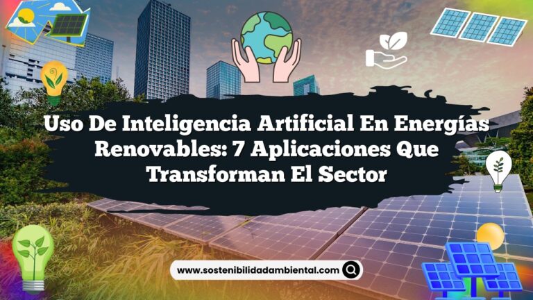 Uso de Inteligencia Artificial en Energías Renovables: 7 Aplicaciones que Transforman el Sector